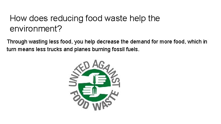 How does reducing food waste help the environment? Through wasting less food, you help