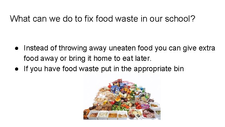 What can we do to fix food waste in our school? ● Instead of