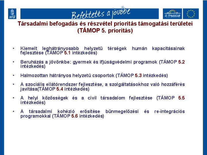 Társadalmi befogadás és részvétel prioritás támogatási területei (TÁMOP 5. prioritás) • Kiemelt leghátrányosabb helyzetű Társadalmi befogadás és részvétel prioritás támogatási területei (TÁMOP 5. prioritás) • Kiemelt leghátrányosabb helyzetű