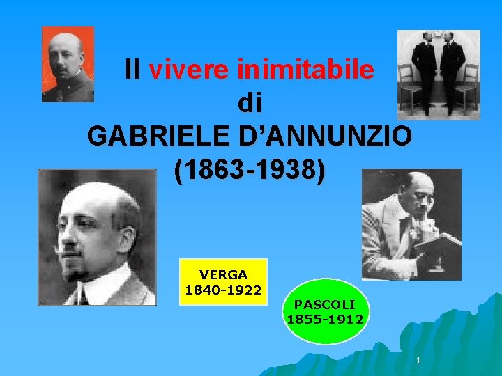 Il vivere inimitabile di GABRIELE D’ANNUNZIO (1863 -1938) VERGA 1840 -1922 PASCOLI 1855 -1912