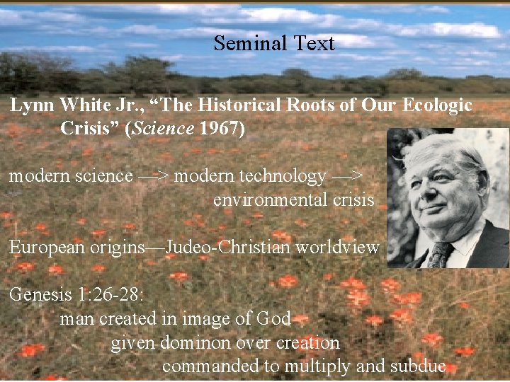 Seminal Text Lynn White Jr. , “The Historical Roots of Our Ecologic Crisis” (Science