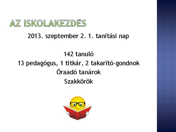 2013. szeptember 2. 1. tanítási nap 142 tanuló 13 pedagógus, 1 titkár, 2 takarító-gondnok