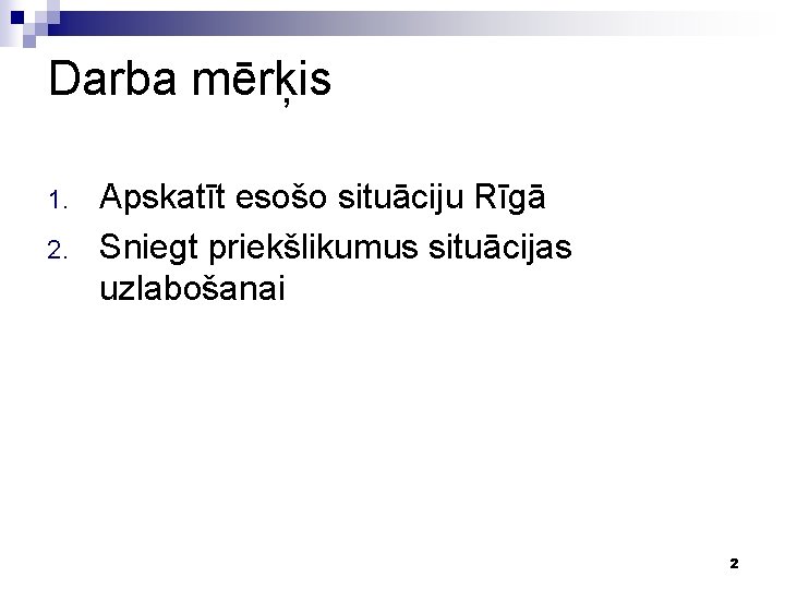 Darba mērķis 1. 2. Apskatīt esošo situāciju Rīgā Sniegt priekšlikumus situācijas uzlabošanai 2 