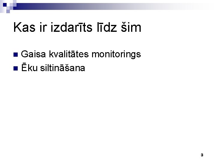 Kas ir izdarīts līdz šim Gaisa kvalitātes monitorings n Ēku siltināšana n 3 