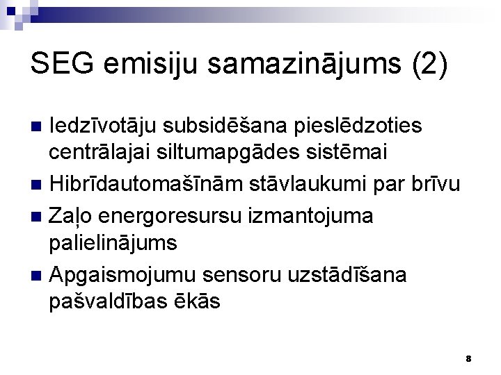 SEG emisiju samazinājums (2) Iedzīvotāju subsidēšana pieslēdzoties centrālajai siltumapgādes sistēmai n Hibrīdautomašīnām stāvlaukumi par