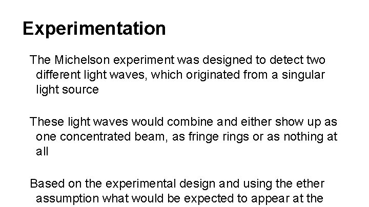 Experimentation The Michelson experiment was designed to detect two different light waves, which originated