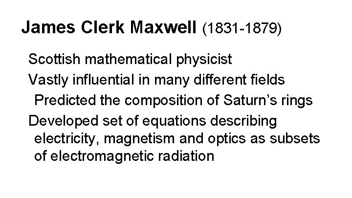 James Clerk Maxwell (1831 -1879) Scottish mathematical physicist Vastly influential in many different fields