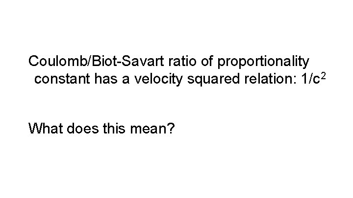 Coulomb/Biot-Savart ratio of proportionality constant has a velocity squared relation: 1/c 2 What does