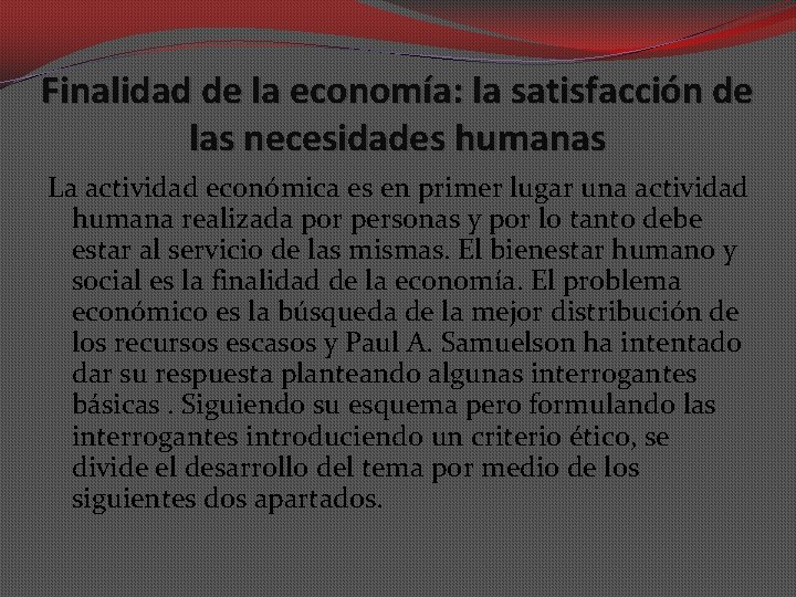 Finalidad de la economía: la satisfacción de las necesidades humanas La actividad económica es