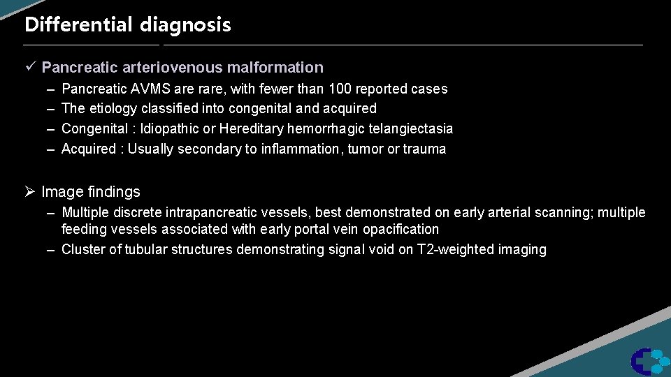 Differential diagnosis ü Pancreatic arteriovenous malformation – – Pancreatic AVMS are rare, with fewer