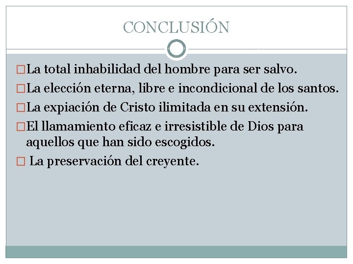 CONCLUSIÓN �La total inhabilidad del hombre para ser salvo. �La elección eterna, libre e