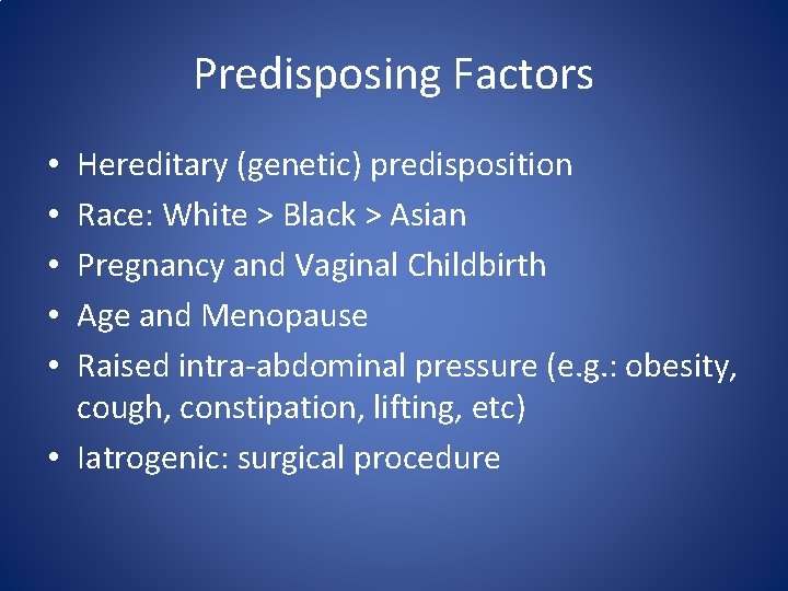 Predisposing Factors Hereditary (genetic) predisposition Race: White > Black > Asian Pregnancy and Vaginal