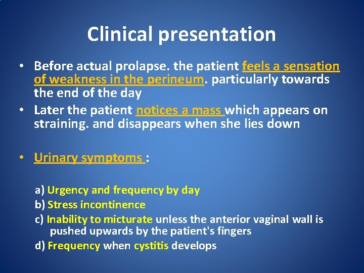 Clinical presentation • Before actual prolapse. the patient feels a sensation of weakness in