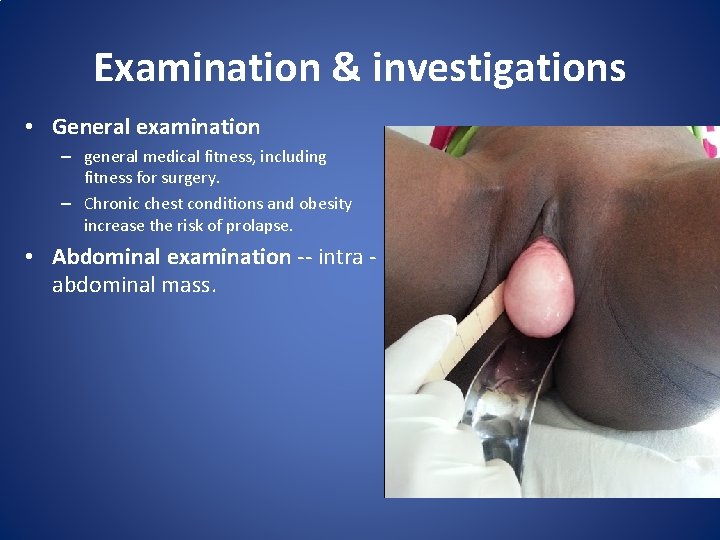 Examination & investigations • General examination – general medical fitness, including fitness for surgery. Examination & investigations • General examination – general medical fitness, including fitness for surgery.