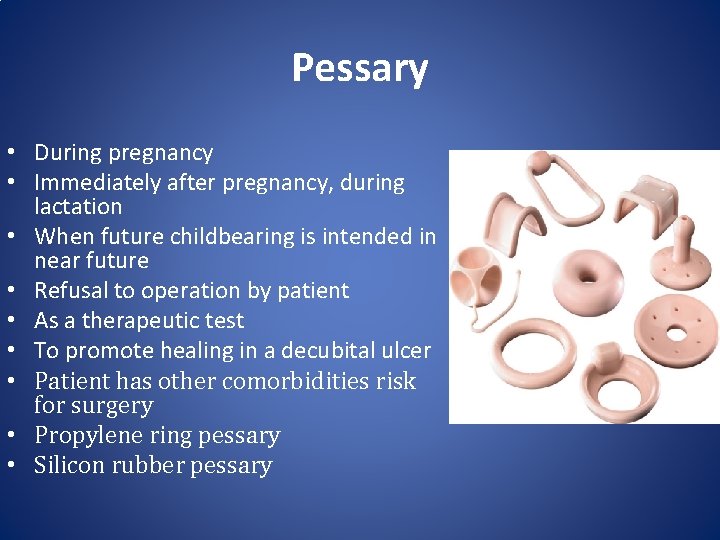 Pessary • During pregnancy • Immediately after pregnancy, during lactation • When future childbearing Pessary • During pregnancy • Immediately after pregnancy, during lactation • When future childbearing