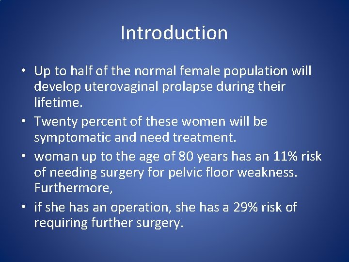 Introduction • Up to half of the normal female population will develop uterovaginal prolapse Introduction • Up to half of the normal female population will develop uterovaginal prolapse