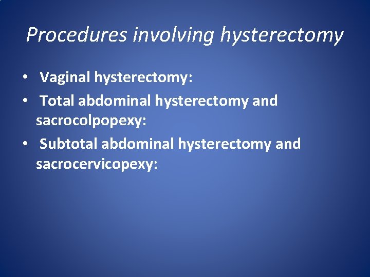 Procedures involving hysterectomy • Vaginal hysterectomy: • Total abdominal hysterectomy and sacrocolpopexy: • Subtotal