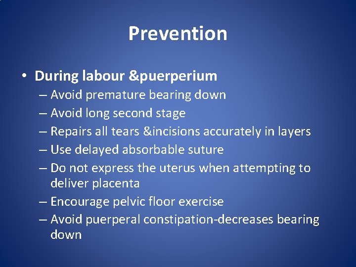 Prevention • During labour &puerperium – Avoid premature bearing down – Avoid long second
