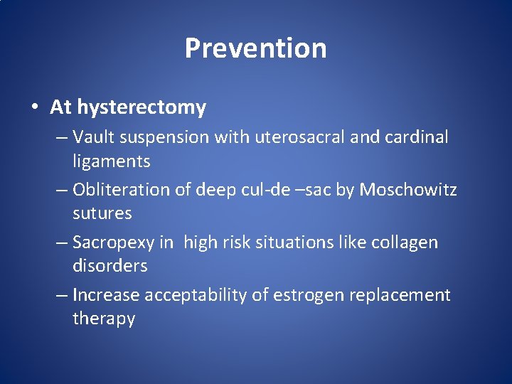 Prevention • At hysterectomy – Vault suspension with uterosacral and cardinal ligaments – Obliteration