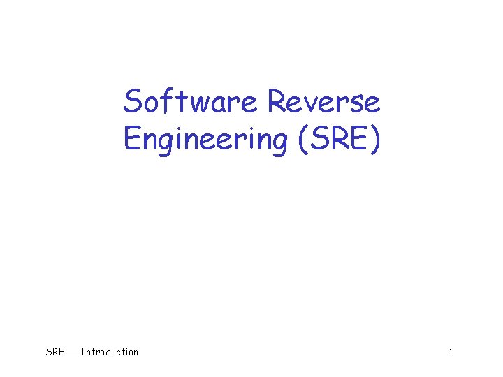 Software Reverse Engineering (SRE) SRE Introduction 1 