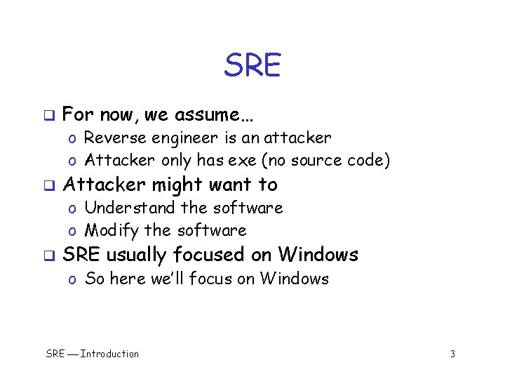 SRE q For now, we assume… o Reverse engineer is an attacker o Attacker