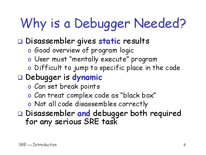 Why is a Debugger Needed? q Disassembler gives static results o Good overview of