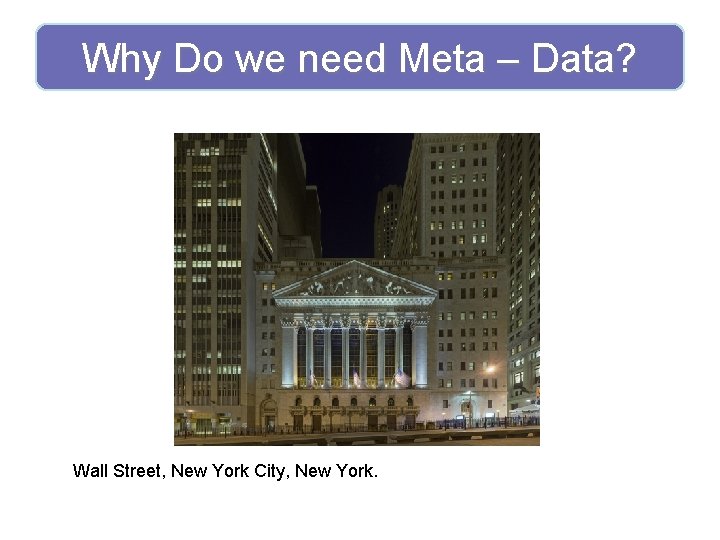 Why Do we need Meta – Data? Wall Street, New York City, New York.