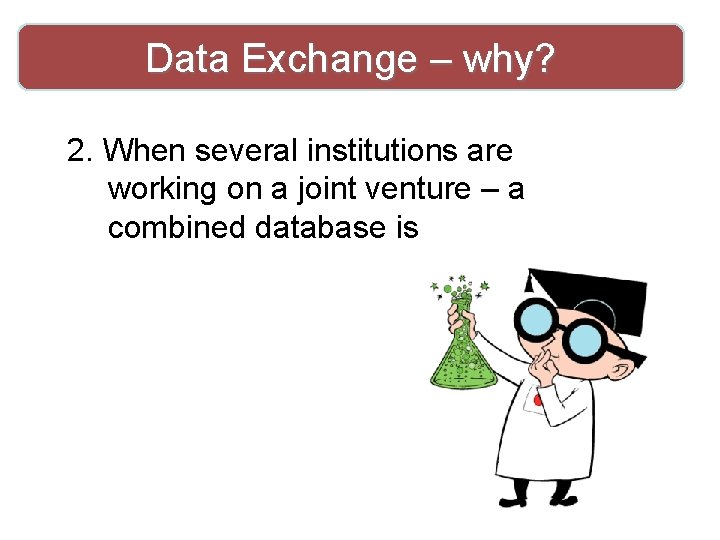 Data Exchange – why? 2. When several institutions are working on a joint venture