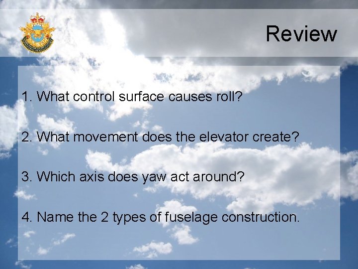 Review 1. What control surface causes roll? 2. What movement does the elevator create?