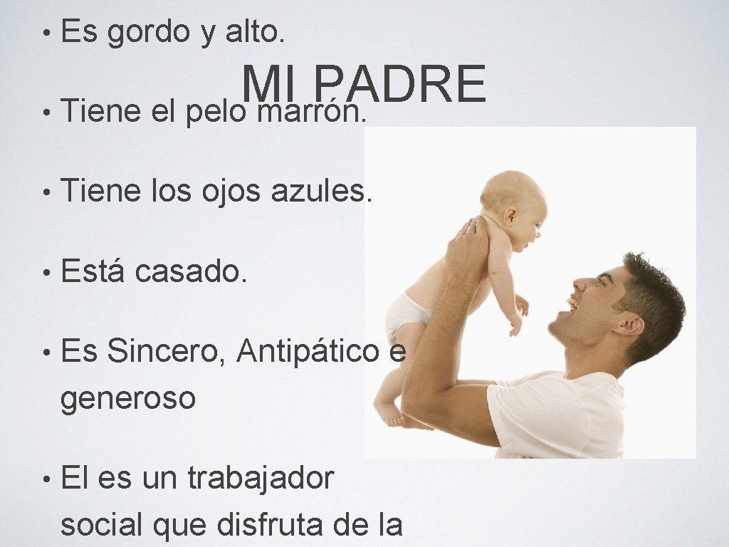  • Es gordo y alto. MI PADRE • Tiene el pelo marrón. •