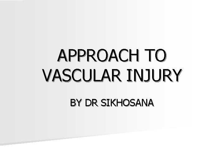 APPROACH TO VASCULAR INJURY BY DR SIKHOSANA 