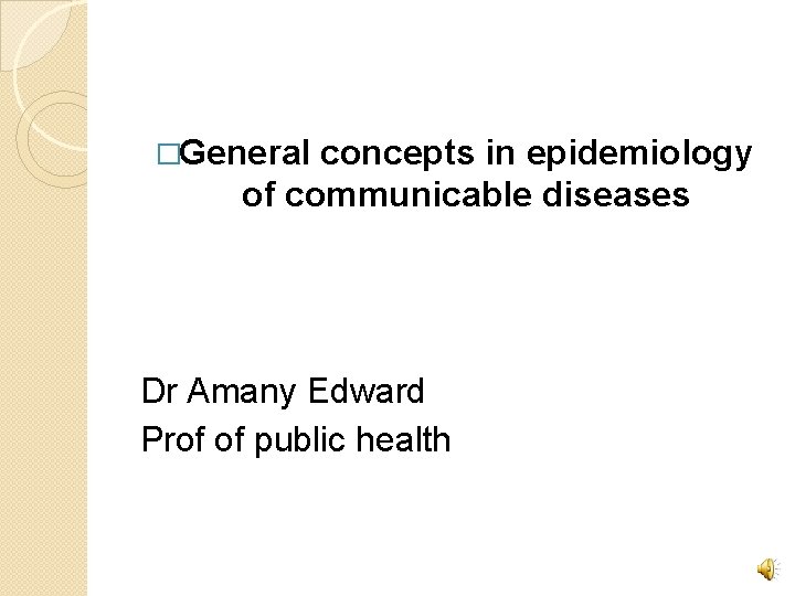 �General concepts in epidemiology of communicable diseases Dr Amany Edward Prof of public health