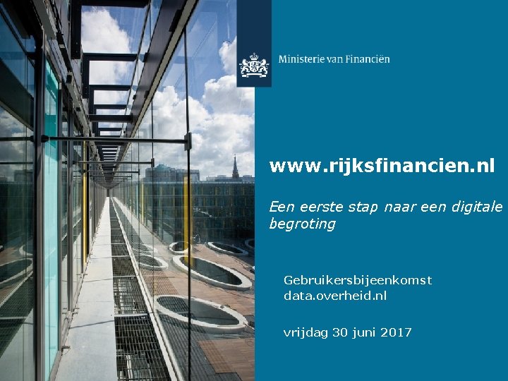 www. rijksfinancien. nl Een eerste stap naar een digitale begroting Gebruikersbijeenkomst data. overheid. nl