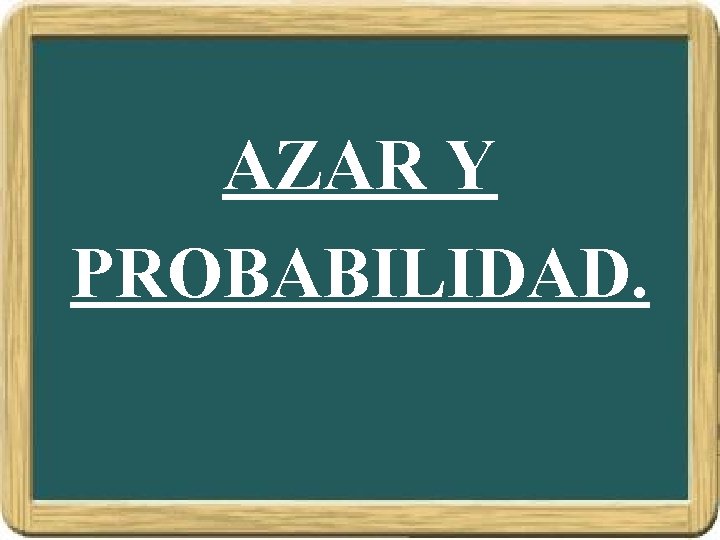 AZAR Y PROBABILIDAD. 