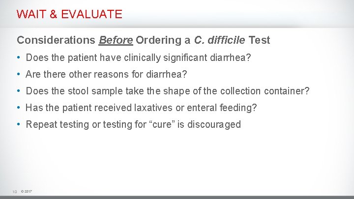 WAIT & EVALUATE Considerations Before Ordering a C. difficile Test • Does the patient