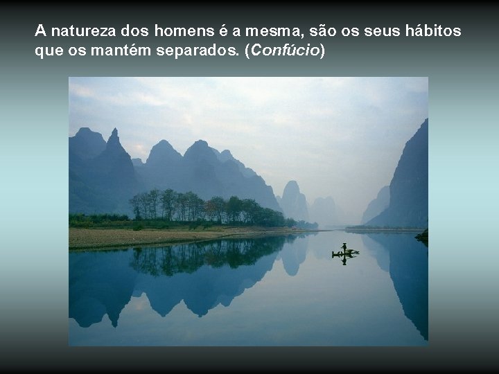 A natureza dos homens é a mesma, são os seus hábitos que os mantém