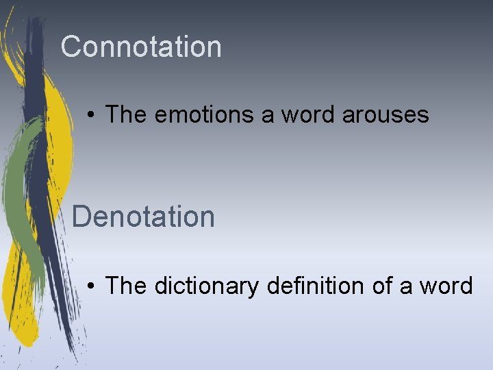 Connotation • The emotions a word arouses Denotation • The dictionary definition of a