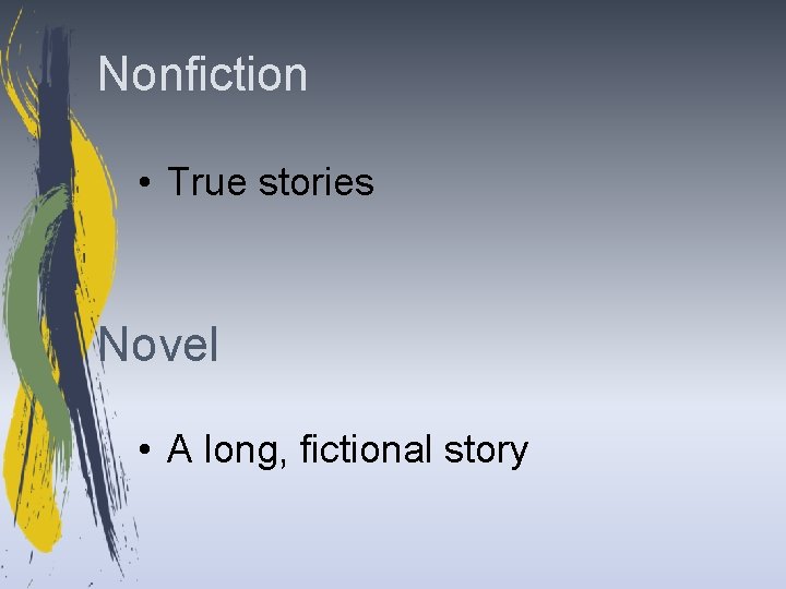 Nonfiction • True stories Novel • A long, fictional story 