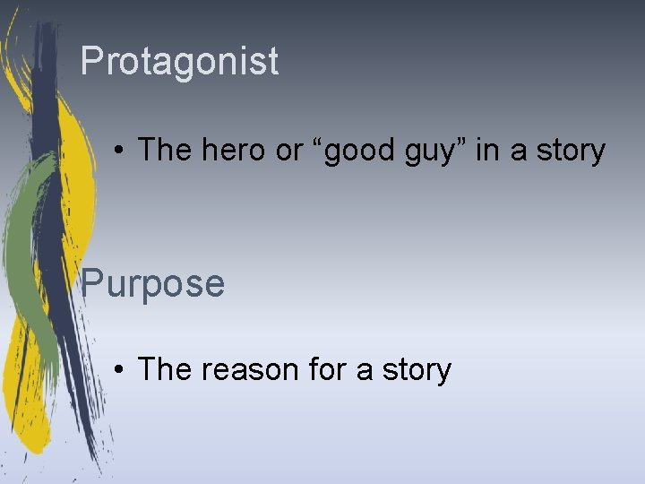 Protagonist • The hero or “good guy” in a story Purpose • The reason