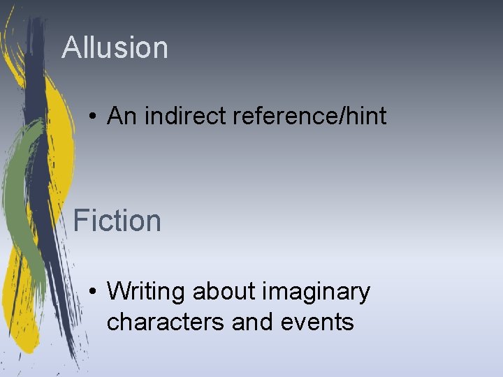 Allusion • An indirect reference/hint Fiction • Writing about imaginary characters and events 