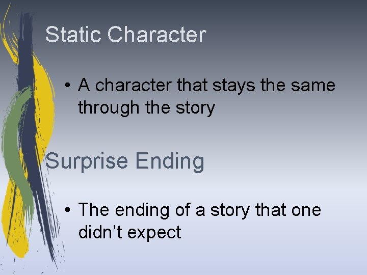 Static Character • A character that stays the same through the story Surprise Ending