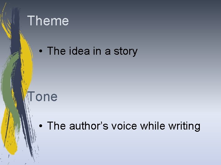 Theme • The idea in a story Tone • The author’s voice while writing