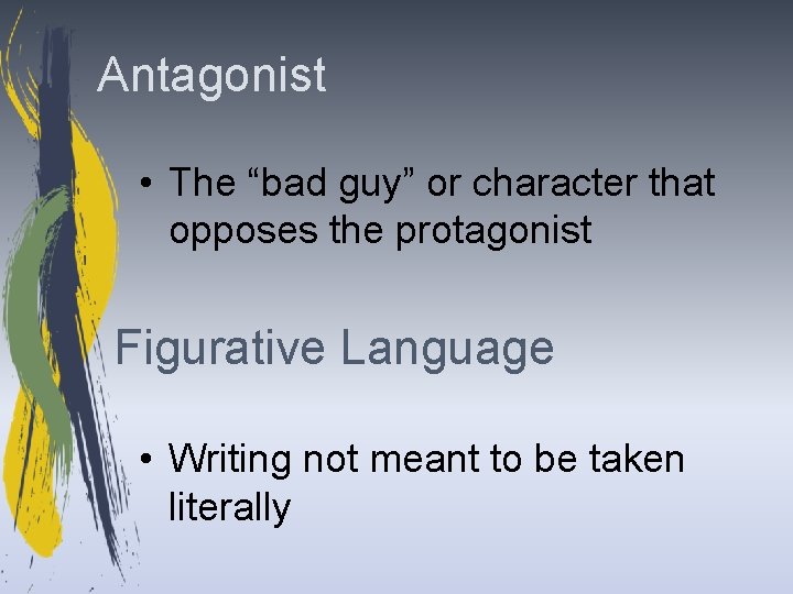 Antagonist • The “bad guy” or character that opposes the protagonist Figurative Language •