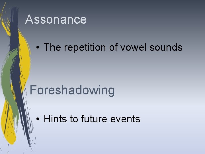 Assonance • The repetition of vowel sounds Foreshadowing • Hints to future events 