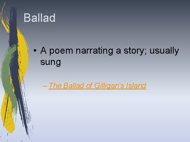 Ballad • A poem narrating a story; usually sung – The Ballad of Gilligan’s