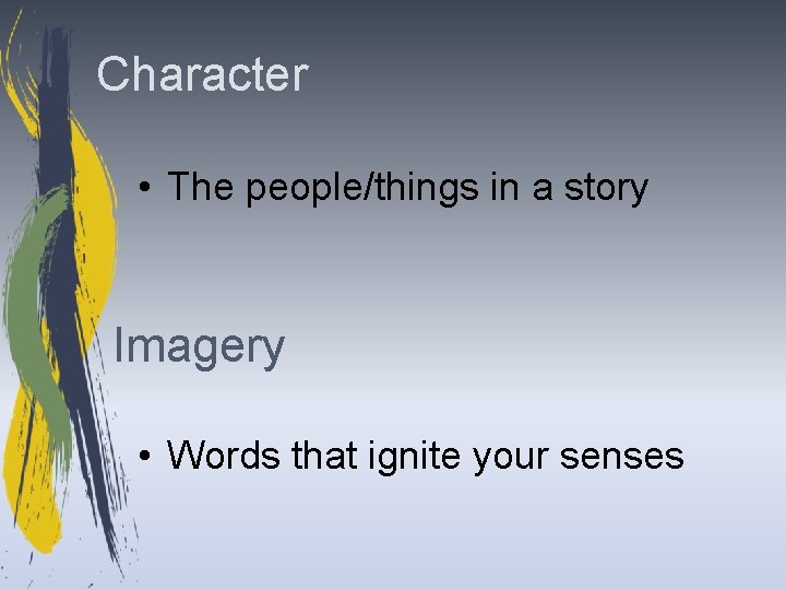 Character • The people/things in a story Imagery • Words that ignite your senses