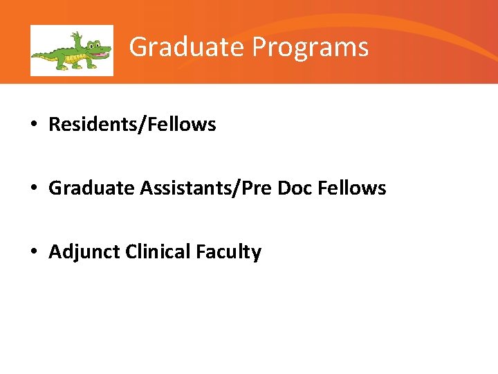 Graduate Programs • Residents/Fellows • Graduate Assistants/Pre Doc Fellows • Adjunct Clinical Faculty 