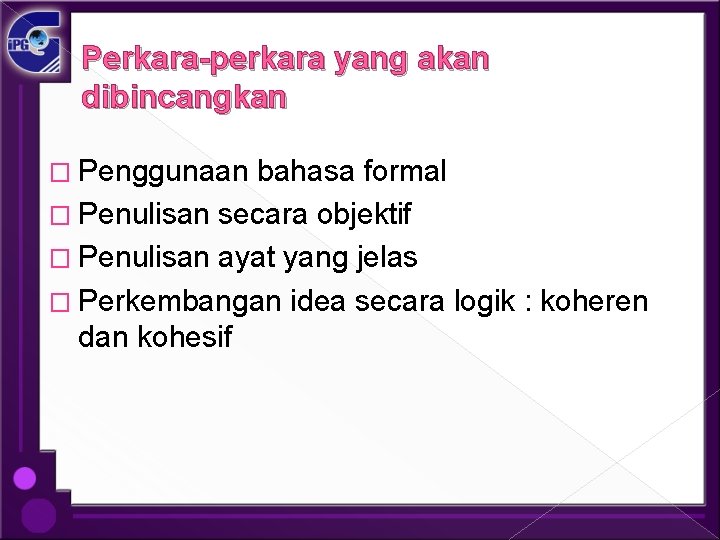 Perkara-perkara yang akan dibincangkan � Penggunaan bahasa formal � Penulisan secara objektif � Penulisan