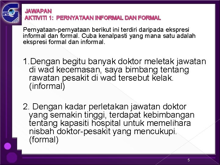 JAWAPAN AKTIVITI 1: PERNYATAAN INFORMAL DAN FORMAL Pernyataan-pernyataan berikut ini terdiri daripada ekspresi informal