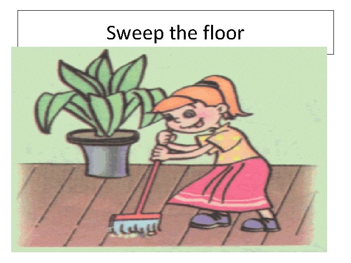 Sweep the floor 